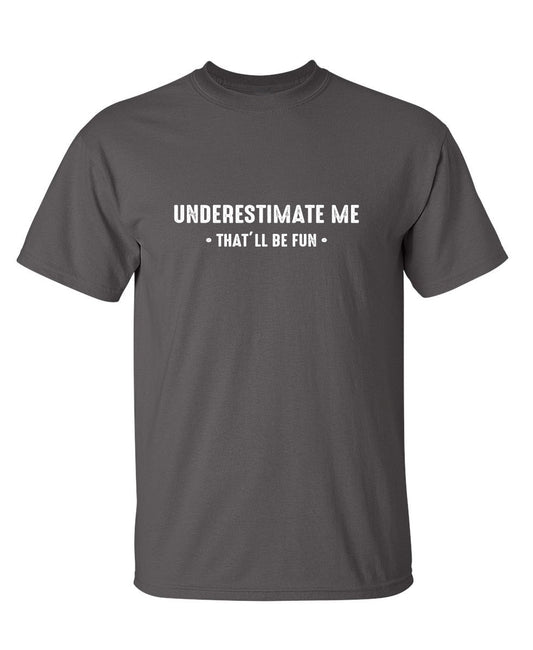 Funny T-Shirts design "Underestimate Me  That'll Be Fun"