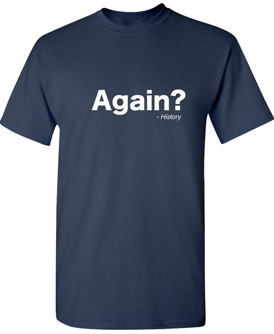 Again ? - Funny T Shirts & Graphic Tees