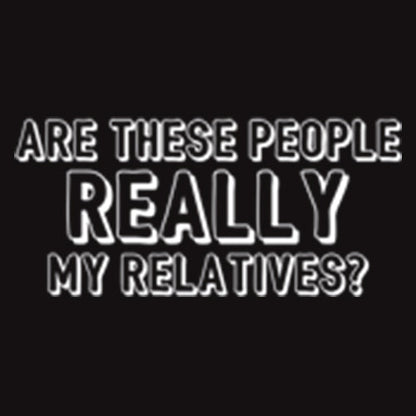 Are These People Really My Relatives T-Shirt - Roadkill T Shirts