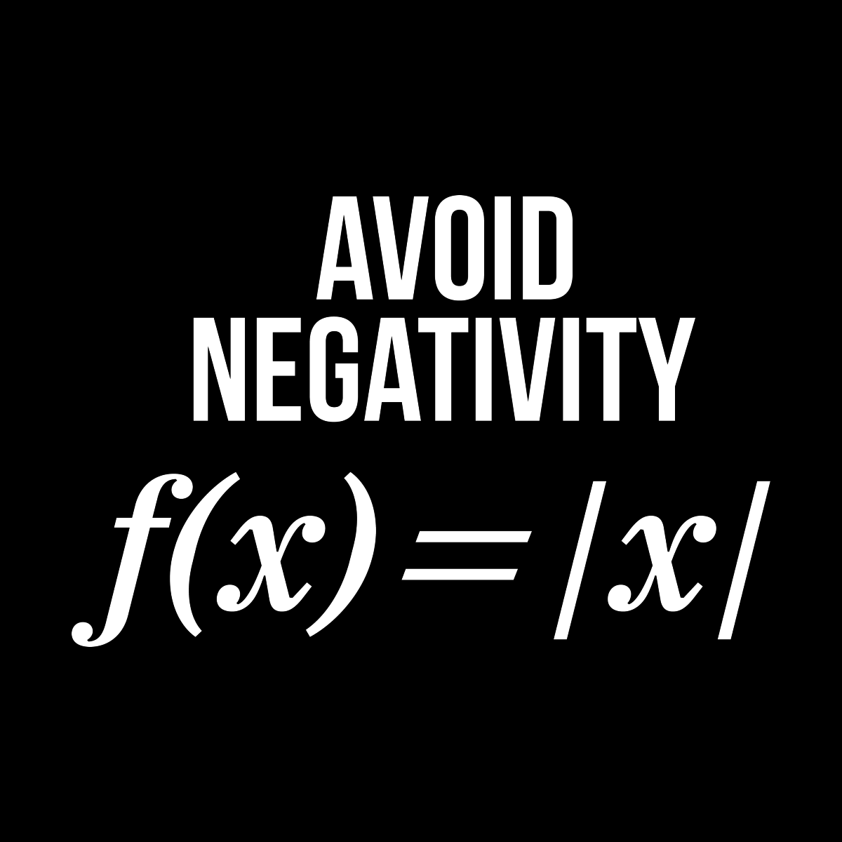 Avoid Negativity f(x)=|x| - Funny T Shirts & Graphic Tees