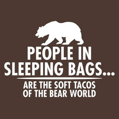 People In Sleeping Bags Are The Soft Tacos Of the Bear World - Roadkill T Shirts