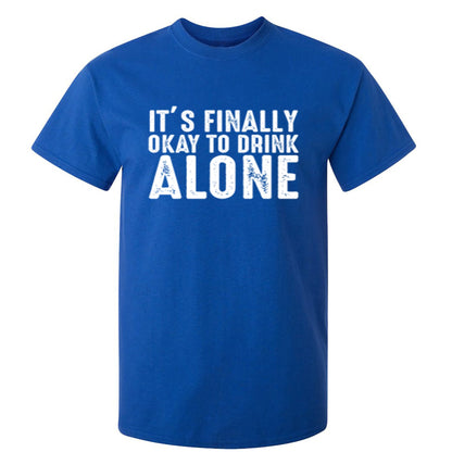 It's Finally OK To Drink Alone - Funny T Shirts & Graphic Tees