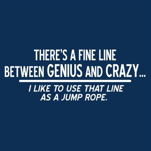 There's A Fine Line Between Genius And Crazy I Like To Use That Line As Jump Rope - Roadkill T Shirts