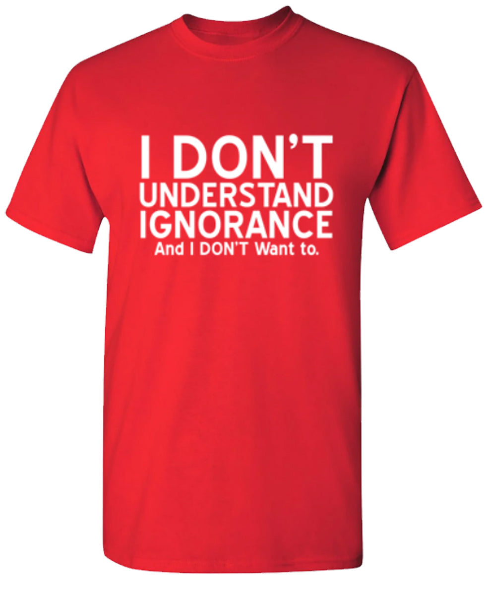 I Don't Understand Ignorance, And I Don't Want To - Funny T Shirts & Graphic Tees