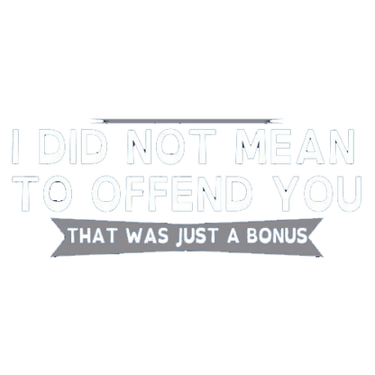 I Did Not Mean To Offend You T-Shirt