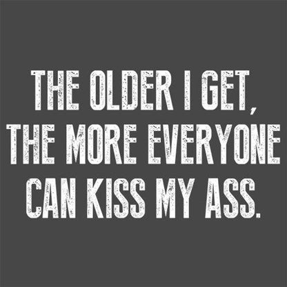Funny T-Shirts design "The Older I Get, The More Everyone Can Kiss My Ass"