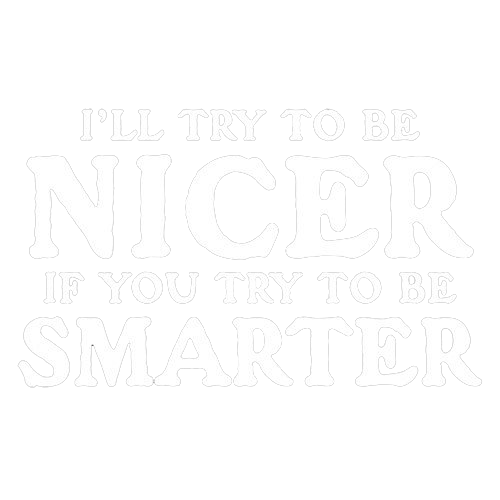 I'll Try To Be Nicer If You Try To Be Smarter