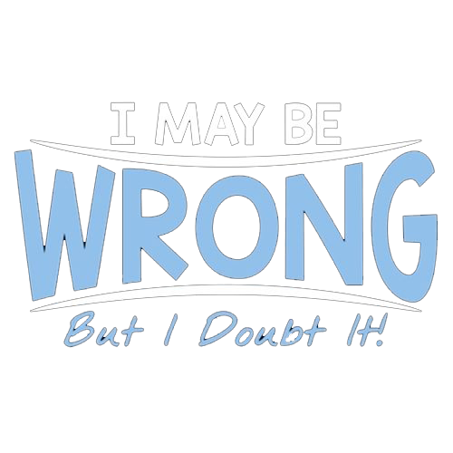 I May Be Wrong But I Doubt It - Roadkill T Shirts
