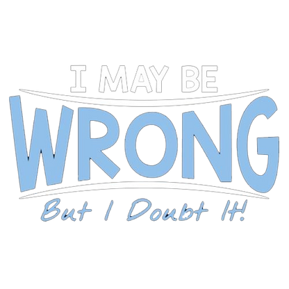 I May Be Wrong But I Doubt It - Roadkill T Shirts
