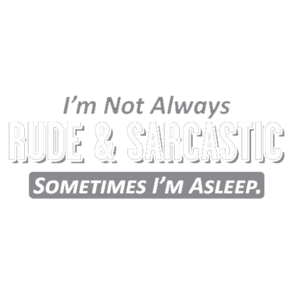 I'm Not Always Rude & Sarcastic Sometimes I'm Asleep. - Roadkill T Shirts