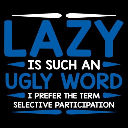 Lazy Is Such An Ugly Word I Prefer Selective T-Shirt - Roadkill T Shirts