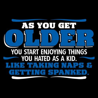 As You Get Older Enjoy Taking Naps and Getting T-Shirt - Roadkill T Shirts
