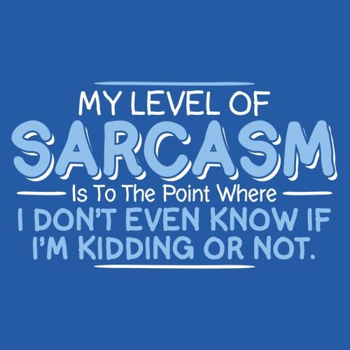 Funny T-Shirts design "My Level Of Sarcasm Is To The Point Where I Don't Even Know If I'm Kidding Or Not"