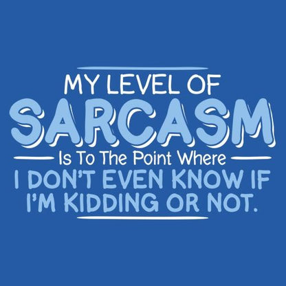 Funny T-Shirts design "My Level Of Sarcasm Is To The Point Where I Don't Even Know If I'm Kidding Or Not"