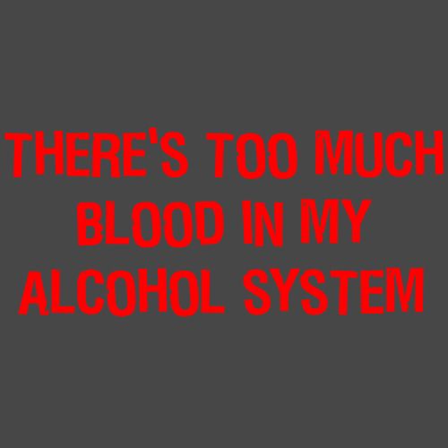 There's Too Much Blood In My Alcohol System - Roadkill T Shirts