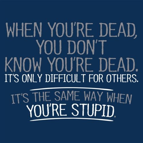Funny T-Shirts design "When You're Dead Difficult For Others Same Way When You're Stupid"