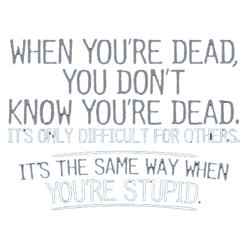 When You're Dead Difficult For Others Same Way When You're Stupid - Roadkill T Shirts