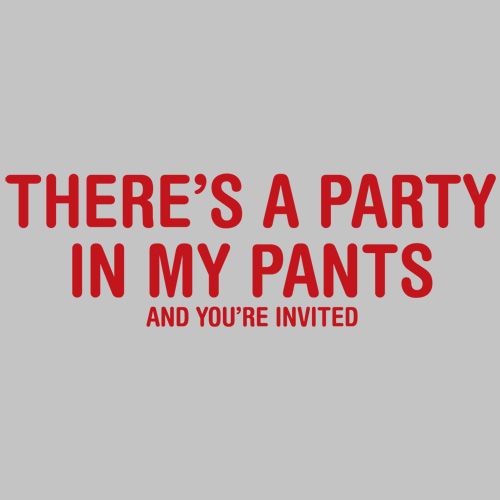 There's A Party In My Pants And You Are Invited - Roadkill T Shirts