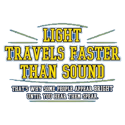 Funny T-Shirts design "Light Travel's Faster Than Sound"