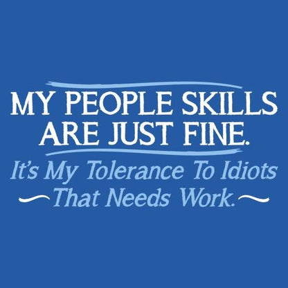 Funny T-Shirts design "My People Skills Are Fine. It's My Tolerance To Idiots That Needs Work"