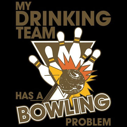 My Drinking Team Has A Bowling Problem T-Shirt