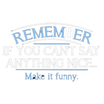 Remember, If You Can't Say Anything Nice Make It Funny