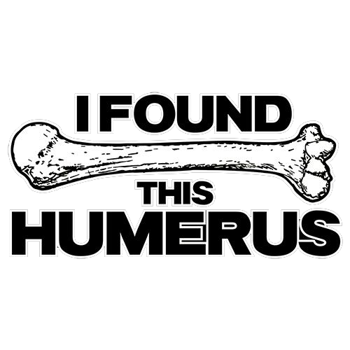 I Found This Humerus - Humorous Tops