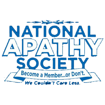 National Apathy Society. Become A Member...Or Don't. We Couldn't Care Less