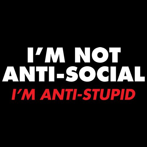 I'm not Anti-Social I'm Anti-Stupid T-Shirt - Roadkill T Shirts