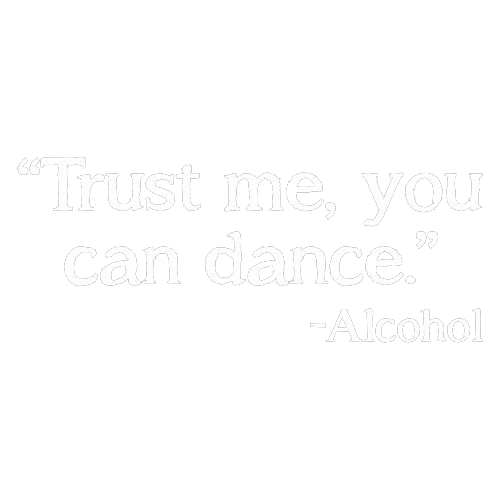 Trust Me, You Can Dance. - Alcohol - Roadkill T Shirts