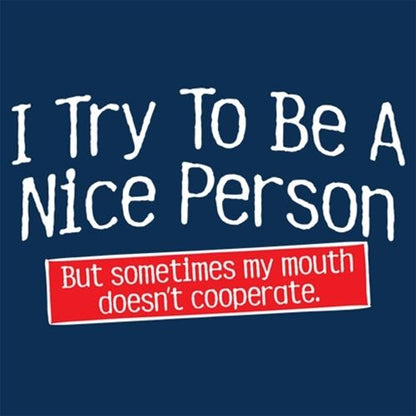 I Try To Be A Nice Person. But My Mouth Doesn't Cooperate - Roadkill T Shirts