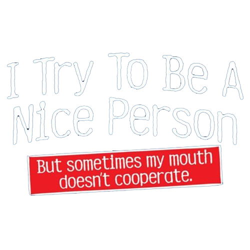 I Try To Be A Nice Person. But My Mouth Doesn't Cooperate