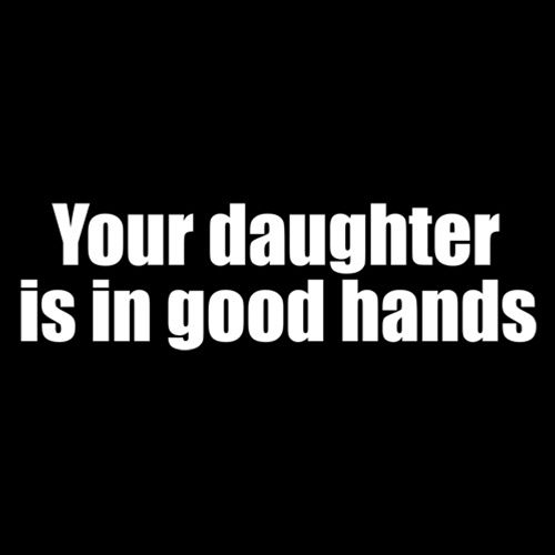 Funny T-Shirts design "Your Daughter Is In Good Hands"