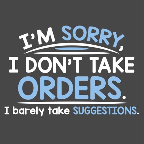 I'm Sorry I Don't Take Orders. I Barely Take Suggestions - Funny T Shirts & Graphic Tees