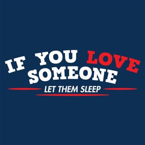 If You Love Someone Let Them Sleep