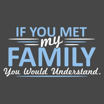 Funny T-Shirts design "If You Met My Family, You Would Understand"