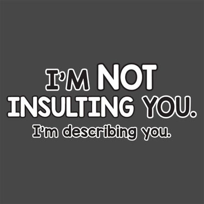 I'm Not Insulting You I'm Describing You