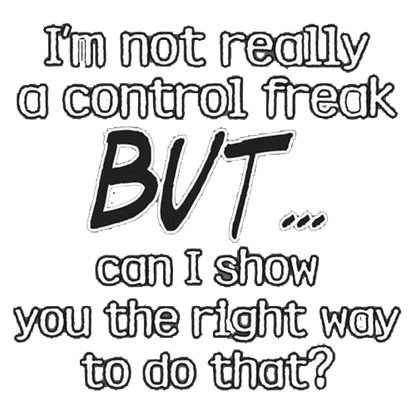 I'm Not Really A Control Freak But I Can Show You The Right Way To Do That - Roadkill T Shirts