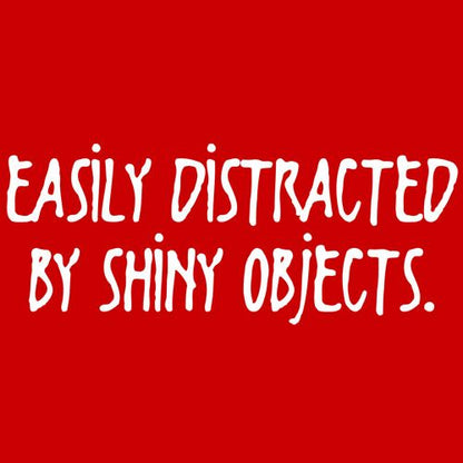 Easily Distracted By Shiny Objects