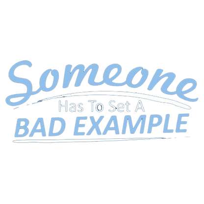 Someone Has To Set A Bad Example T-Shirt - Funny T-Shirts