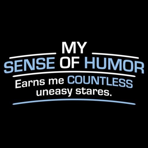 My Sense Of Humor Earns Me Countless Uneasy Stares - Funny T Shirts & Graphic Tees