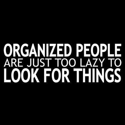 Organized People Are Just Too Lazy Too Look T-Shirt  - Roadkill T Shirts