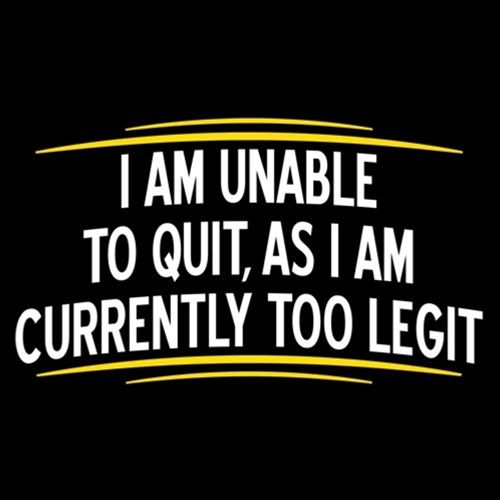 I Am Unable To Quit As I Am Currently Too Legit T-Shirt - Roadkill T Shirts