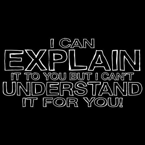 I Can Explain It But I Can't Understand It For You T-Shirts