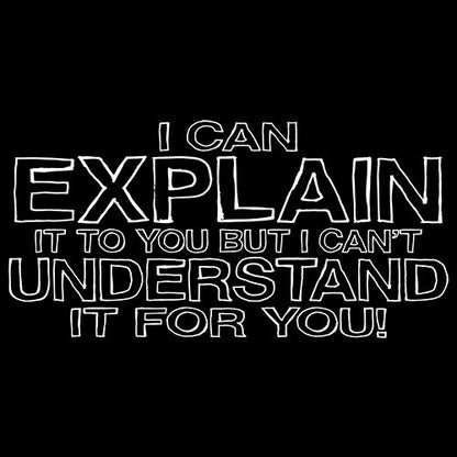 I Can Explain It But I Can't Understand It For You T-Shirts