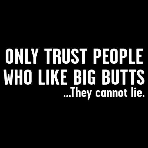 Only Trust People Who Like Big Butts - Roadkill T-Shirts