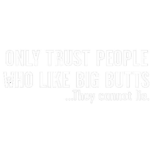 Only Trust People Who Like Big Butts