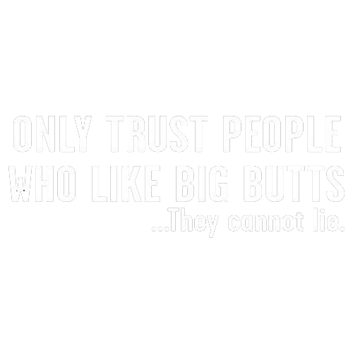 Only Trust People Who Like Big Butts - Roadkill T-Shirts