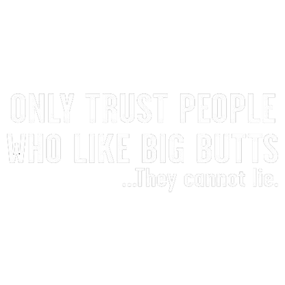 Only Trust People Who Like Big Butts - Roadkill T-Shirts