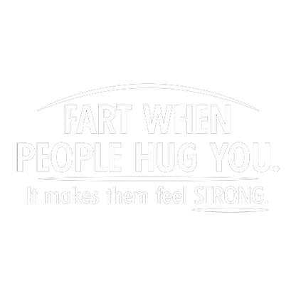 Fart When People Hug You It Makes Them Feel Strong